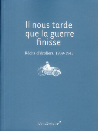 Il nous tarde que la guerre finisse. Récits d'écoliers 1939-1945