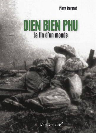 Dien Bien Phu. La fin d'un monde