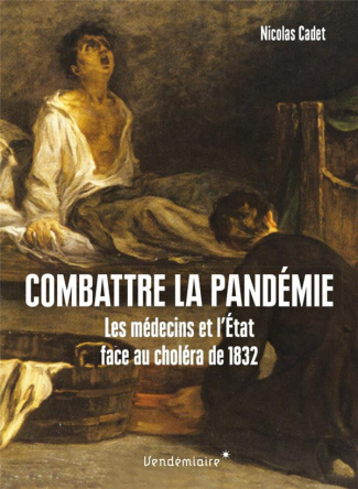 Combattre la pandémie. Les médecins et l'Etat face au choléra de 1832