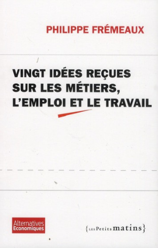 Vingt idées reçues sur les métiers, l'emploi et le travail