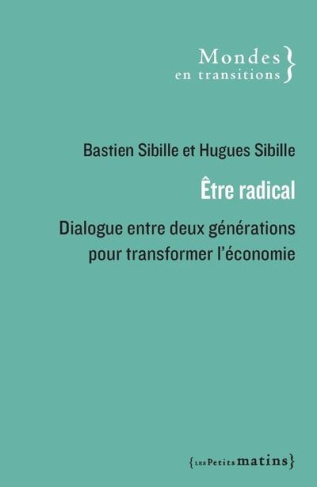 Etre radical. Dialogue entre deux générations pour changer l'économie