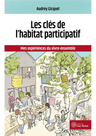 Les clefs de l'habitat participatif. Mes expériences du vivre-ensemble
