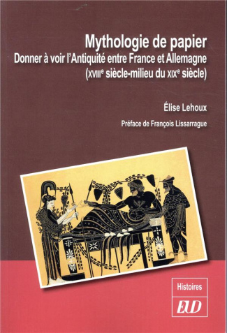 Mythologie de papier. Donner à voir l'Antiquité entre France et Allemagne (XVIIIe-milieu du XIXe siè
