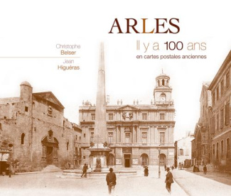 Arles. Il y a 100 ans en cartes postales anciennes