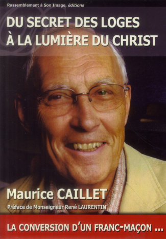 Du secret des loges à la lumière du Christ. La conversion d'un franc-maçon...