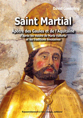 Saint Martial, apôtre des Gaules et de l'Aquitaine. D'après les visions de Maria Valtorta et les tra