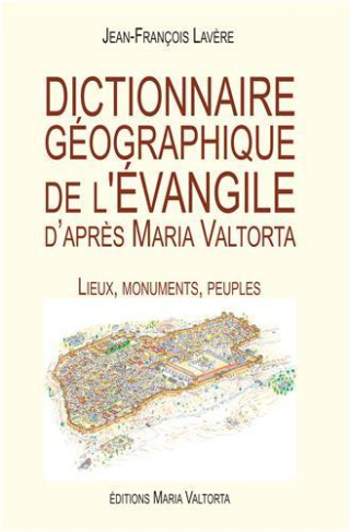 Dictionnaire géographique de l'Evangile d'après Maria Valtorta. Lieux, monuments, peuples