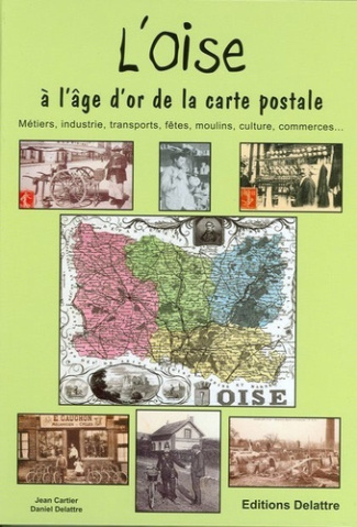 L'Oise à l'âge d'or de la carte postale. Métiers, industrie, transports, fêtes, moulins, traditions,