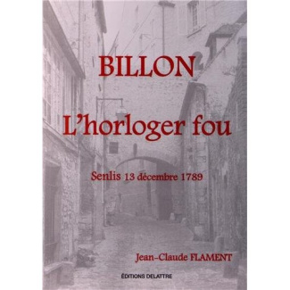 Billon, l'horloger fou. Senlis 13 décembre 1789