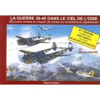 La guerre 39-45 dans le ciel de l'Oise. 500 avions tombés en mission de combat sur le territoire du