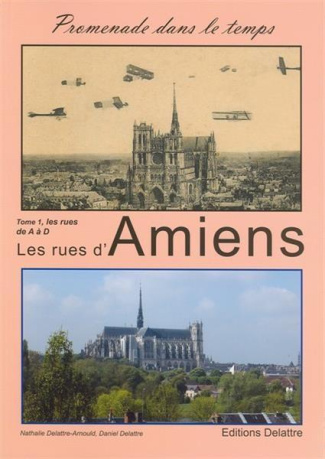 Les rues d'Amiens. Tome 1 De A à D