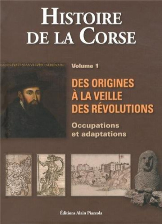 Histoire de la Corse. Volume 1, Des origines à la veille des Révolutions : occupations et adaptation