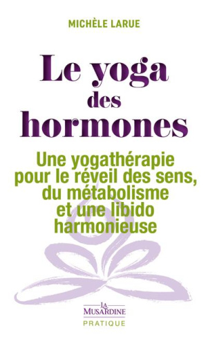 Le yoga des hormones. Une yogathérapie pour le réveil des sens, du métabolisme et une libido harmoni