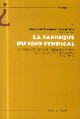 La fabrique du sens syndical. La formation des représentants des salariés en France (1945-2010)