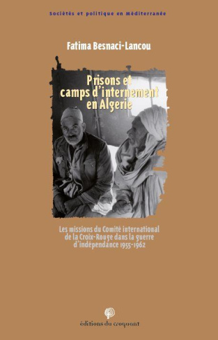 Prisons et camps d'internement en Algérie. Les missions du Comité international de la Croix-Rouge da