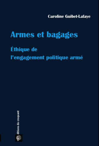 Armes et bagages. Ethique de l'engagement politique armé