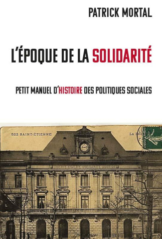 L’époque des solidarités . Petit manuel d'histoire des politiques sociales