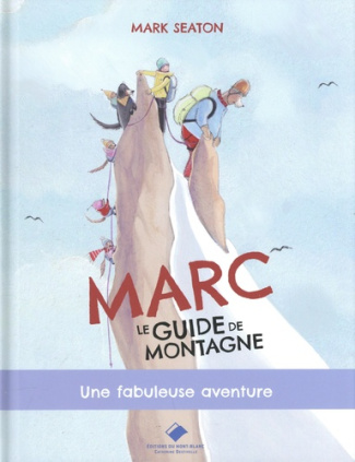 Marc, le guide de montagne. Une fabuleuse aventure