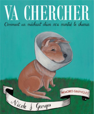 Va chercher. Comment un méchant chien m'a montré le chemin. Mémoires graphiques