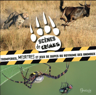 Scènes de crime. Tromperies, meurtres et jeux de dupes au royaume des animaux