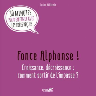 Fonce Alphonse ! Croissance, décroissance : comment sortir de l'impasse ?