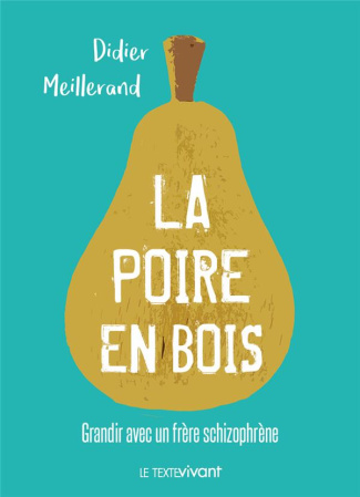 La poire en bois. Grandir avec un frère schizophrène