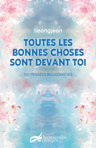 Toutes les bonnes choses sont devant toi. 101 pensées bouddhistes