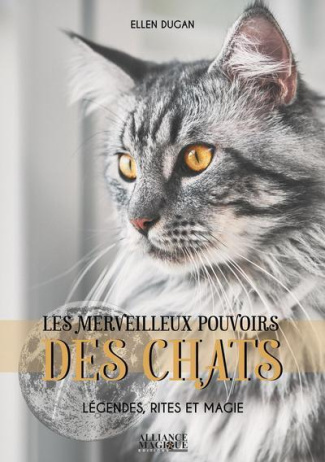Les merveilleux pouvoirs des chats. Légendes, rites et magie