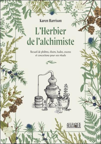 L'Herbier de l'alchimiste. Recueil de philtres, élixirs, huiles, encens et concoctions pour vos ritu