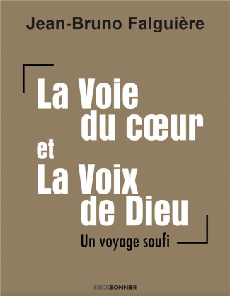 La Voie du coeur et la Voix de Dieu. Un voyage soufi