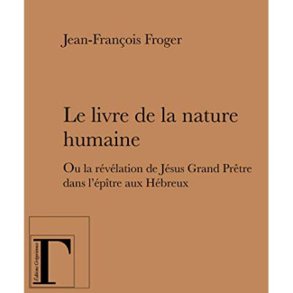 Le livre de la nature humaine. Ou la révélation de Jésus Grand Prêtre dans l'épître aux Hébreux