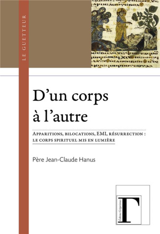 D'un corps à l'autre. Apparitions, bilocations, EMI, résurrection : le corps spirituel mis en lumièr