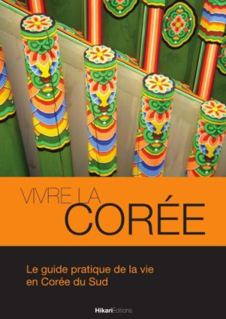 VIVRE LA COREE - LE GUIDE PRATIQUE DE LA VIE EN COREE...