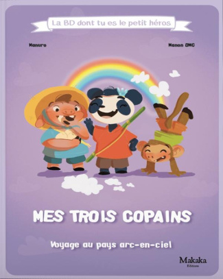 MES TROIS COPAINS : VOYAGE AU PAYS ARC-EN-CIEL