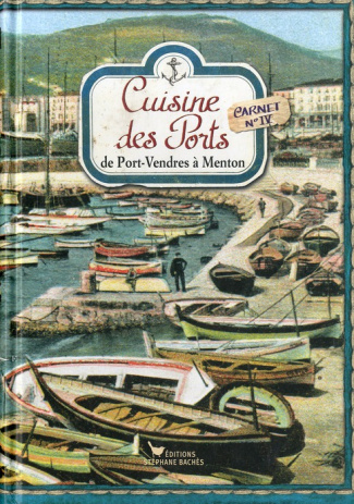 Cuisine des Ports. Carnet 4, de Port-Vendres à Menton