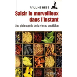 Saisir le merveilleux dans l'instant. Une philosophie de la vie au quotidien