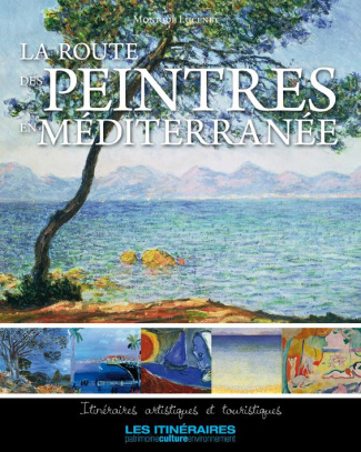La route des peintres en Méditerranée. Itinéraire artistique et touristique