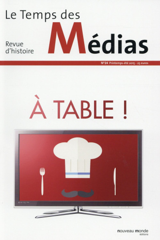 Le Temps des Médias N° 24, Printemps-été 2015 : A table !