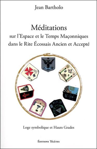 Méditations sur l'espace et le temps maçonniques dans le rite écossais ancien et accepté. Loge symbo