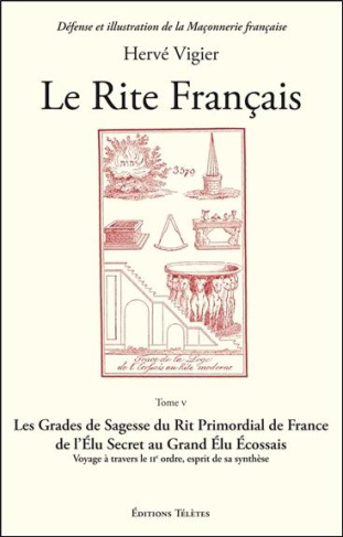 Le rite français. Tome 5, Les grades de sagesse du rite primordial de France de l'élu secret au gran