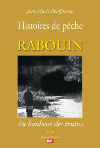Rabouin, au bonheur des truites. Histoires de pêche