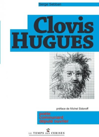 Clovis Hugues. Poète, communard, député ouvrier