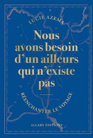 Nous avons besoin d'un ailleurs qui n'existe pas. Réenchanter le voyage