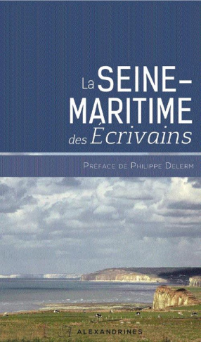 La Seine-Maritime des écrivains. Edition revue et augmentée