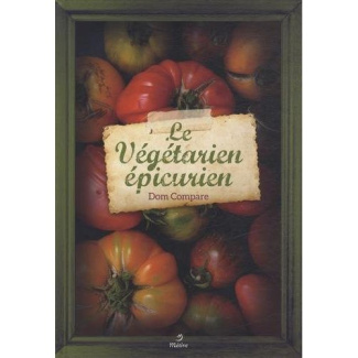 Le végétarien épicurien. Recettes pour gourmands et gourmets