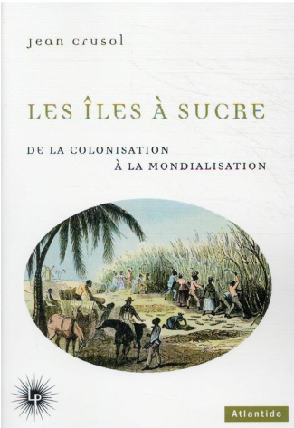 Les îles à sucre. De la colonisation à la mondialisation