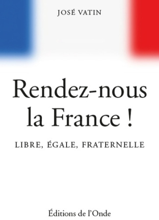 Rendez-nous la France ! Libre, égale, fraternelle