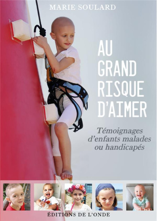 Au grand risque d'aimer. Témoignages d'enfants malades ou handicapés