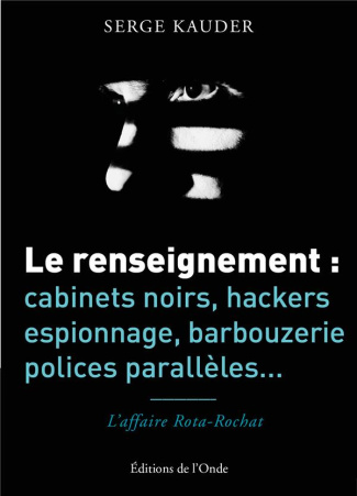 Le renseignement : cabinets noirs, hackers, espionnage, barbouzerie, polices parallèles... L'affaire
