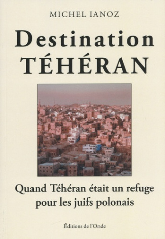 Destination Téhéran. Quand Téhéran était un refuge pour les juifs polonais